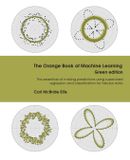 The Packt Publishing The Orange Book of Machine Learning Green Edition: The essentials of making predictions using supervised regression and classification for tabular data