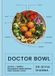 Doctor Bowl : Cuisine délicieuse pour améliorer votre santé + vous aider à vous sentir bien