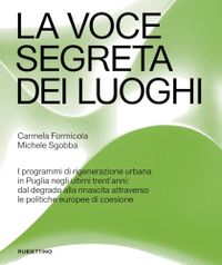 La voce segreta dei luoghi. I programmi di rigenerazione urbana in Puglia negli ultimi trent’anni: dal degrado alla rinascita attraverso le politiche europee di coesione