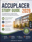 ACCUPLACER ACCUPLACER STUDY GUIDE 2026: The Complete Review of Reading, Writing, Quantitative Reasoning, Algebra, Statistics, Practice Tests, and College Placement Success