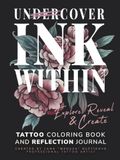 Undercover Ink Within: Tattoo Coloring Book and Reflection Journal. Explore, Reveal and Create.