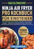 Das Ninja Das Ultimative Ninja Air Fryer Pro Kochbuch für Einsteiger: Über 1000 Tage voller köstlicher, gesunder und müheloser Rezepte – entdecke internationale ... für jede Mahlzeit mit deinem Air Fryer Pro