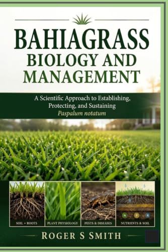 Bahiagrass Biology and Management: A Scientific Approach to Establishing, Protecting, and Sustaining Paspalum notatum