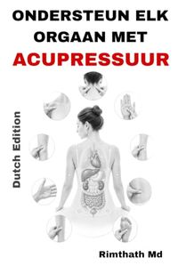 Ondersteun Elk Orgaan met Acupressuur: Dutch Edition