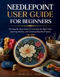 Needlepoint Libri GmbH Needlepoint User Guide For Beginners: The Step-By-Step Guide to Choosing the Right Tools, Learning Stitches, and Creating Beautiful Projects