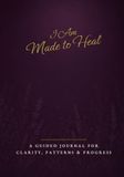 I Am Made to Heal: A Guided Journal for Clarity, Patterns & Progress