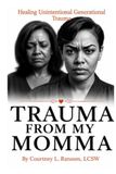 Trauma From My Momma: Healing Unintentional Generational Trauma