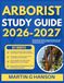 ARBORIST CERTIFICATION STUDY GUIDE 2026-2027: Comprehensive Review of Important Topics with Real World Examples and Case Studies with 9 full length Questions and Answer