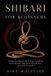 SHIBARI Independently Published Shibari for Beginners: A Step-by-Step Guide to Rope Handling, Foundational Ties, Body Awareness, and Safe Practice