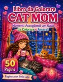 Libro da Colorare Cat Mom: 50 Momenti Accoglienti con Gatti da Colorare e Amare per il Relax Creativo