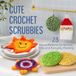 Cute Crochet Scrubbies: 23 Kawaii Patterns for Kitchen, Gifts, and Everyday Cleaning