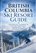 British Columbia Ski Resort Guide: The Essential Handbook to BC’s Best Mountains, Powder Runs, and Winter Getaways