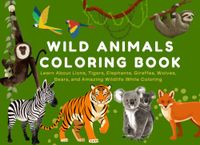 Wild Animals Coloring Book for Kids: Learn About Lions, Tigers, Elephants, Giraffes, Wolves, Bears, and Amazing Wildlife While Coloring