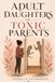 Adult Daughters of Toxic Parents: How to Heal from Narcissistic Mothers and Emotionally Absent Fathers, Set Boundaries, and Reclaim Your Identity