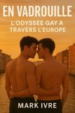 En Vadrouille: L’odyssée gay à travers l’Europe: 20 destinations queer vibrantes, 4 itinéraires fluides, une escapade inoubliable
