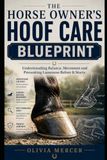 The Horse Owner’s Hoof Care Blueprint: Understanding Balance, Movement and Preventing Lameness Before It Starts