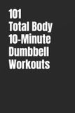 101 Bol 101 Total Body 10-Minute Dumbbell Workouts