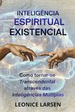 INTELIGÊNCIA ESPIRITUAL EXISTENCIAL: Como tornar-se transcendental através das Inteligências Multiplas