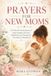 PRAYERS FOR NEW MOMS: A 30-Day Devotional Journey of Hope, Strength, and God's Faithful Presence Through the First Weeks of Motherhood