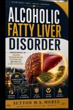 Alcoholic Independently Published Alcoholic Fatty Liver Disorder: Understanding the Causes, Progression, Prevention, and Path to Liver Recovery Paperback