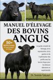 MANUEL D'ÉLEVAGE DES BOVINS ANGUS: Le guide complet de l'élevage, de la reproduction, de la gestion et de l'optimisation des profits avec les bovins Angus pour les éleveurs débutants et expérimentés