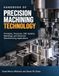 Handbook Of Precision Machining Technology: Principles, Processes, CNC Systems, Metrology, and Advanced Manufacturing Applications