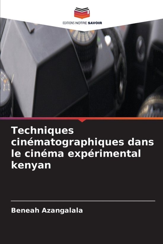Techniques Editions Notre Savoir Techniques cinématographiques dans le cinéma expérimental kenyan