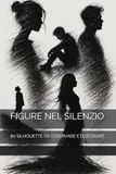 FIGURE NEL SILENZIO: 80 SILHOUETTE DA OSSERVARE E DISEGNARE
