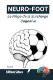 NEURO-FOOT : Le Piège de la Surcharge Cognitive: Votre cerveau est-il épuisé avant vos muscles ? (Tome 2)