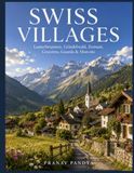 SWISS VILLAGES Lauterbrunnen, Grindelwald, Zermatt, Gruyères, Guarda & Morcote: Oversized 8.25 x 11 inches Coffee Table Book with 47 full-page, full-color Visual Plates