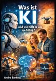 Was KI Was ist KI: Und wie hilft sie uns im Alltag