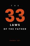 The 33 Laws of the Father: What a Man Must Become to Be a Father — 33 Laws on Presence, Boundaries, and Letting Go