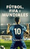 FÚTBOL, FIFA Y MUNDIALES: Historias y datos que todo fánatico debe conocer.