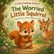 The Worried Little Squirrel: A gentle story about feeling worried