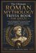 The Ultimate Roman Mythology Trivia Book For Adults