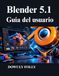 Blender 5.1 Guía del usuario: Domina el modelado 3D, el diseño procedimental la renderización