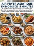 Air Fryer Asiatique en moins de 15 minutes :: 70 recettes faciles et économiques
