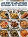 Air Fryer Asiatique en moins de 15 minutes :: 70 recettes faciles et économiques