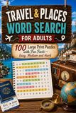Travel & Places Word Search for Adults: 100 Large Print Puzzles with Fun Facts — Easy, Medium and Hard