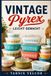 VINTAGE PYREX VINTAGE PYREX LEICHT GEMACHT: Eine Schritt-für-Schritt-Anleitung für Anfänger zum Sammeln, Bestimmen und Verstehen von Vintage-Glaswaren