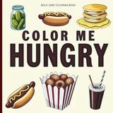 Color Me Hungry: Bold Easy Coloring Book: A Fun & Easy Coloring Book of Cute Foods & Drinks