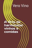 A Arte de harmonizar vinhos e comidas