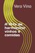 A Arte de harmonizar vinhos e comidas