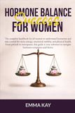 Hormone Balance Success for Women: The complete handbook for women to understand hormones, navigate symptoms & take control for more energy, emotional stability, & physical health.
