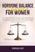 Hormone Balance Success for Women: The complete handbook for women to understand hormones, navigate symptoms & take control for more energy, emotional stability, & physical health.