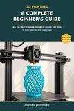 3D Printing: A Complete Beginner's Guide