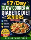 The $7/Day Slow Cooker Diabetic Diet for Seniors (2026 EDITION): Simple, Healthy, Low Sugar Recipes to Support Type 2 Diabetes, Balanced Blood Sugar, and Eating Without Feeling Restricted