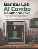 Bambu Lab AI Combo Handbook 2026: Understand Machine Controls, Printing Workflows, Material Preparation, Software Configuration, Intelligent Functions, Maintenance, and Problem Solving