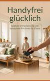 Handyfrei glücklich: Digitale Entrümpelung und handyfreie Routinen für Eltern
