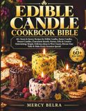 BIBLE DU LIVRE DE CUISINE DE BOUGIES COMESTIBLES : 60+ recettes sucrées et salées pour bougies comestibles, bougies au beurre, bougies dessert, planches de charcuterie, fêtes, cadeaux et ... votre table et rendez chaque occasion spéciale
